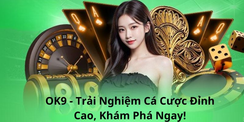 OK9 - Trải Nghiệm Cá Cược Đỉnh Cao, Khám Phá Ngay!