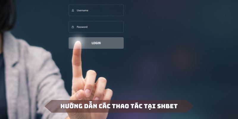 Hướng dẫn các thao tác cơ bản khi hoạt động tại SHBET